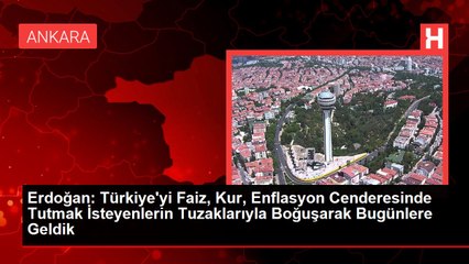 Erdoğan: Türkiye'yi Faiz, Kur, Enflasyon Cenderesinde Tutmak İsteyenlerin Tuzaklarıyla Boğuşarak Bugünlere Geldik