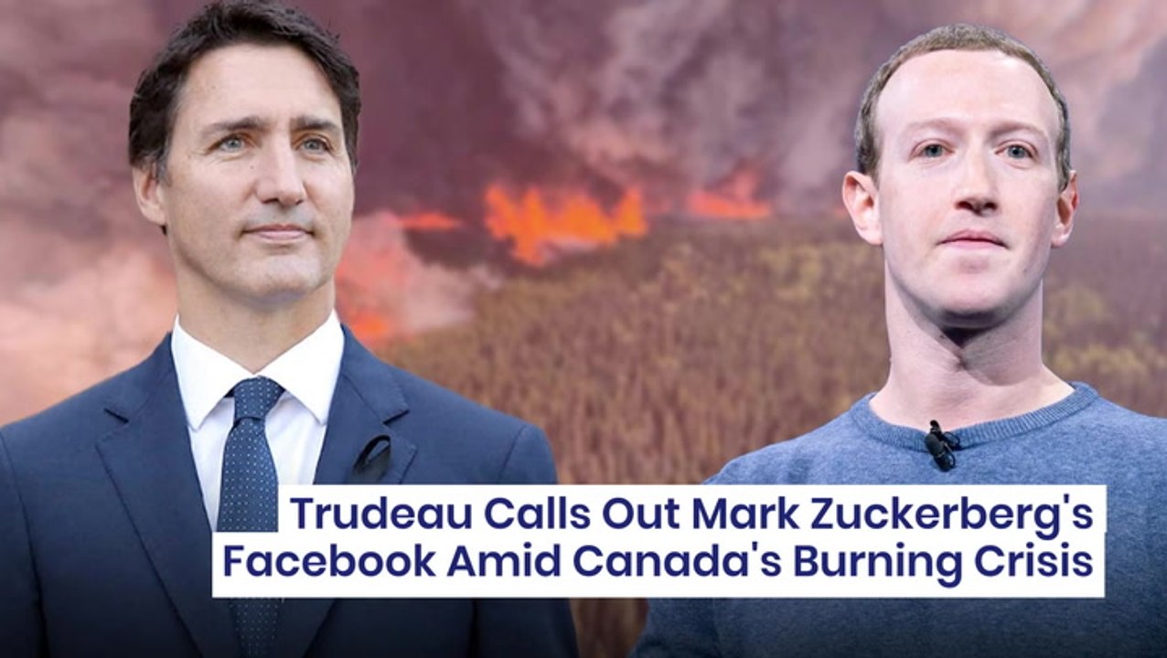 Trudeau Calls Out Mark Zuckerberg's Facebook Amid Canada's Burning Crisis