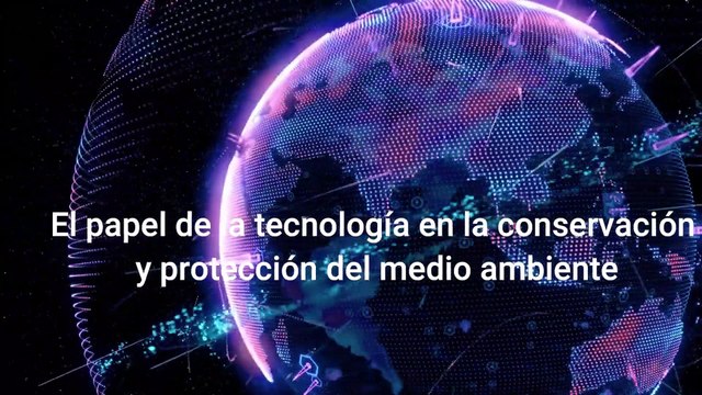 El papel de la tecnología en la conservación y protección del medio ambiente