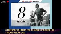 8 therapeutic habits for a longer, healthier life - 1breakingnews.com