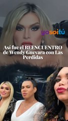 Así fue el REENCUENTRO de Wendy Guevara con Las Perdidas
