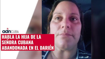 Habla la hija de la señora cubana abandonada en el Darién