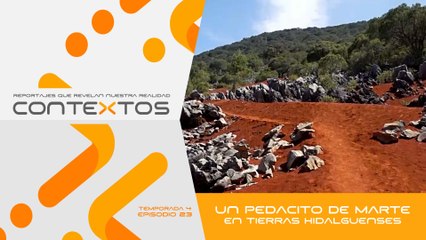 T4 Ep.23 - Un pedacito de Marte en tierras hidalguenses | Contextos, reportajes que revelan nuestra realidad