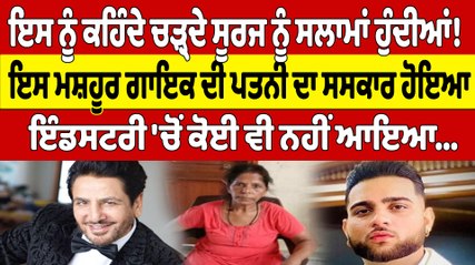 ਇਸ ਮਸ਼ਹੂਰ ਗਾਇਕ ਦੀ ਪਤਨੀ ਦਾ ਸਸਕਾਰ ਹੋਇਆ, ਇੰਡਸਟਰੀ 'ਚੋਂ ਕੋਈ ਵੀ ਨਹੀਂ ਆਇਆ |Oneindia Punjabi