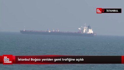 İstanbul Boğazı yeniden gemi trafiğine açıldı
