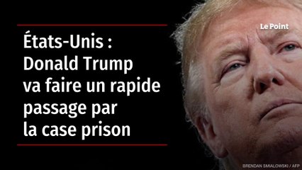 États-Unis : Donald Trump va faire un rapide passage par la case prison