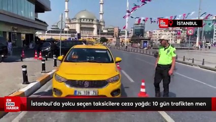 İstanbul'da yolcu seçen taksicilere ceza yağdı: 10 gün trafikten men