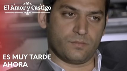 Es muy tarde ahora | Amor y Castigo - Capitulo 21