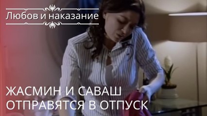 Жасмин и Саваш отправятся в отпуск | Любовь и наказание - серия 22