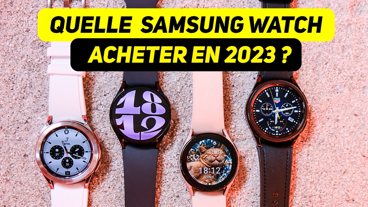 Quelle Samsung Galaxy Watch EST FAITE POUR TOI en 2023 ? Comparatif gamme complète !