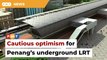 Experts cautiously optimistic about Penang’s underground LRT