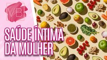 Alimentos que ajudam na SAÚDE ÍNTIMA - Você Bonita (23/08/2023)