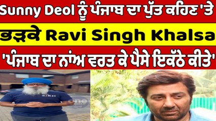 Sunny Deol ਨੂੰ ਪੰਜਾਬ ਦਾ ਪੁੱਤ ਕਹਿਣ 'ਤੇ ਭੜਕੇ Ravi Singh Khalsa 'ਪੰਜਾਬ ਦਾ ਨਾਂਅ ਵਰਤ ਕੇ ਪੈਸੇ ਇਕੱਠੇ ਕੀਤੇ'|