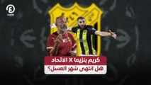 كريم بنزيما X الاتحاد.. هل انتهى شهر العسل؟