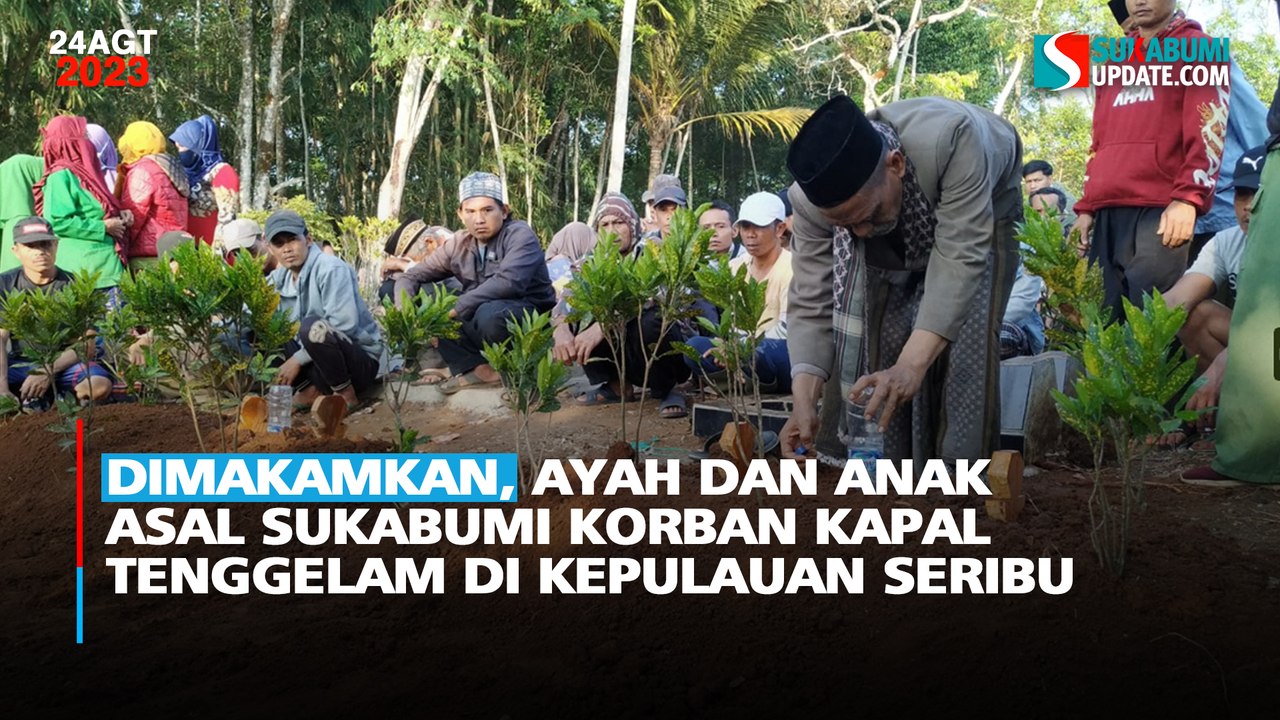 Dimakamkan, Ayah dan Anak Asal Sukabumi Korban Kapal Tenggelam di Kepulauan Seribu