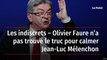 Les indiscrets – Olivier Faure n’a pas trouvé le truc pour calmer Jean-Luc Mélenchon