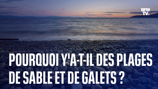 Pourquoi y'a-t-il des plages de sable et d'autres composées de galets?
