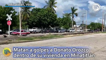 Matan a golpes a Donato Orozco dentro de su vivienda en Minatitlán