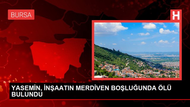 Bursa'da inşaatın merdiven boşluğunda ceset bulundu