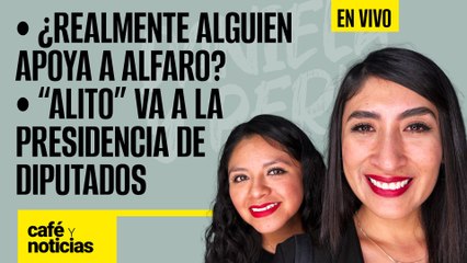 #EnVivo #CaféYNoticias | ¿Realmente alguien apoya a Alfaro? | Alito va a la presidencia de Diputados