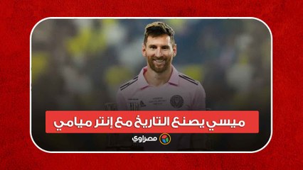 نهائي جديد.. ميسي يصنع التاريخ مع إنتر ميامي