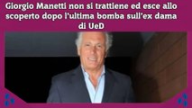 Giorgio Manetti non si trattiene ed esce allo scoperto dopo l’ultima bomba sull’ex dama di UeD