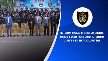 INTERIM HOME MINISTER SINDH, HOME SECRETARY AND IG SINDH  VISITS SSU HEADQUARTERS