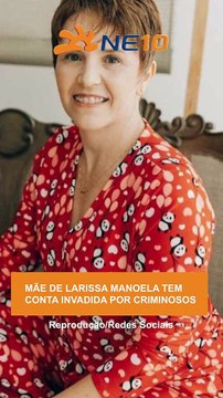 MÃE de LARISSA MANOELA tem conta INVADIDA por criminosos