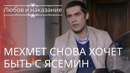 Мехмет снова хочет быть с Ясемин | Любовь и наказание - серия 13