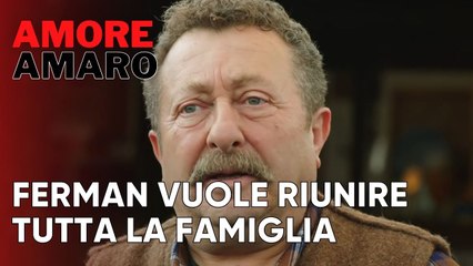 Ferman vuole riunire tutta la famiglia | Amore Amaro - Episodio 7