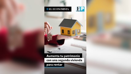 Aumenta tu patrimonio con una segunda vivienda para rentar