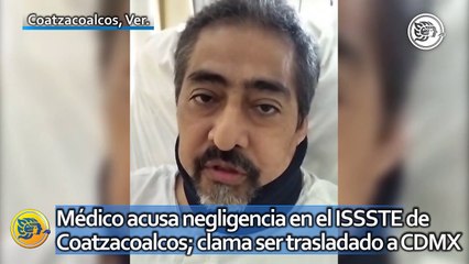 Médico acusa negligencia en el ISSSTE de Coatzacoalcos; clama ser trasladado a CDMX