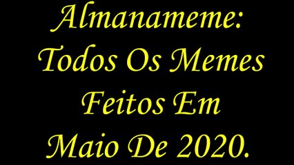 Almanameme: Todos Os Memes Feitos Em Maio De 2020.