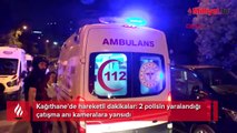 Kağıthane'de hareketli dakikalar: 2 polisin yaralandığı çatışma anı kameralara yansıdı