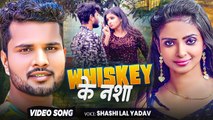 #Video | #Whiskey के नशा , #Shashi Lal Yadav | #Bhojpuri New Song | #Wishkey Ke Nasha