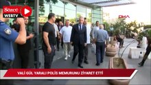 Vali Gül yaralı polis memurunu ziyaret etti
