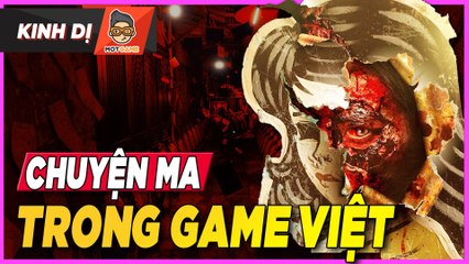 Game kinh dị Việt và cảm hứng từ CHUYỆN MA CÓ THẬT
