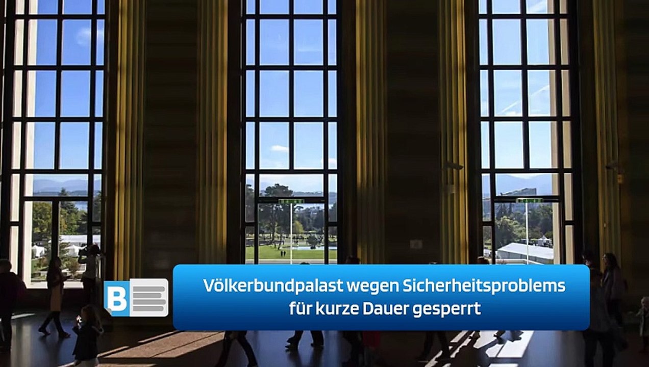 Völkerbundpalast wegen Sicherheitsproblems für kurze Dauer gesperrt
