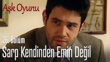 Sarp kendinden emin değil - Aşk Oyunu 26. Bölüm