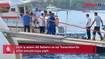 Ünlü iş adamı Ali Sabancı ve eşi Yunanistan'da sürat botuyla kaza yaptı