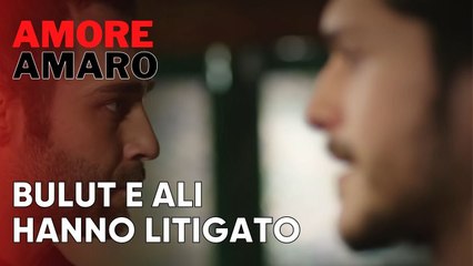 Bulut e Ali hanno litigato | Amore Amaro - Episodio 7