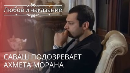 Саваш подозревает Ахмета Морана | Любовь и наказание - серия 15
