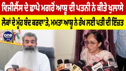 Vigilance ਦੇ ਛਾਪੇ ਮਗਰੋਂ ਆਸ਼ੂ ਦੀ ਪਤਨੀ ਨੇ ਕੀਤੇ ਖੁਲਾਸੇ, ਲੋਕਾਂ ਦੇ ਮੂੰਹ ਬੰਦ ਕਰਵਾ'ਤੇ |OneIndia Punjabi