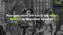 Henri VIII : pourquoi a-t-il tué Anne Boleyn, sa deuxième épouse ?