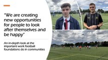 “We are creating new opportunities for people to look after themselves and be happy”: An in-depth look at the important work football foundations do in communities