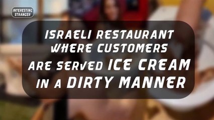 Israeli Restaurant where customers are served ice cream in a dirty manner @InterestingStranger