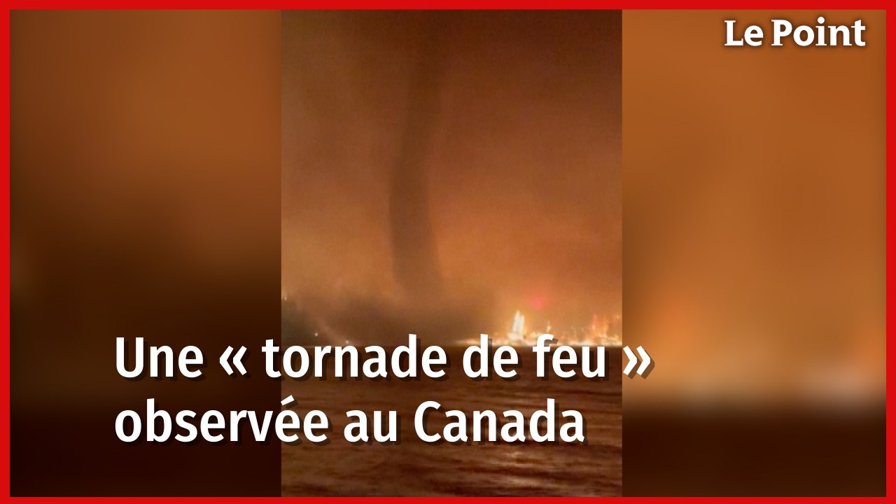 Les images saisissantes d'une « tornade de feu » au Canada