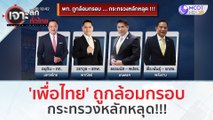 'เพื่อไทย' ถูกล้อมกรอบ...กระทรวงหลักหลุด!!! | เจาะลึกทั่วไทย (25 ส.ค.66)