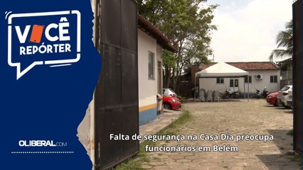 Falta de segurança na Casa Dia preocupa funcionários em Belém