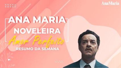 RETORNO DO PAI DE MARÊ E VINGANÇA DE GILDA: VEJA O NOSSO RESUMO SEMANAL DE ‘AMOR PERFEITO’